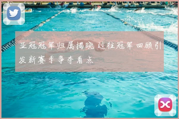 亚冠冠军归属揭晓 过往冠军回顾引发新赛季争夺看点