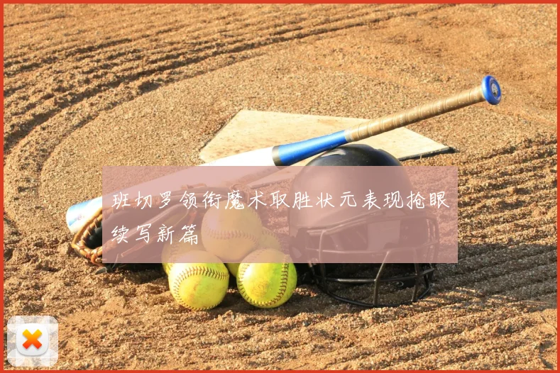 班切罗领衔魔术取胜状元表现抢眼续写新篇